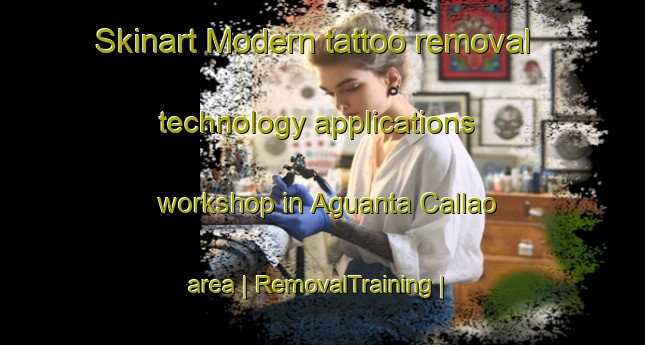 Skinart Modern tattoo removal technology applications workshop in Aguanta Callao area | RemovalTraining | RemovalClasses | SkinartTraining-Colombia